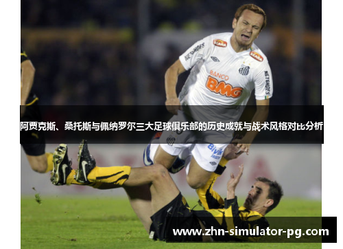 阿贾克斯、桑托斯与佩纳罗尔三大足球俱乐部的历史成就与战术风格对比分析