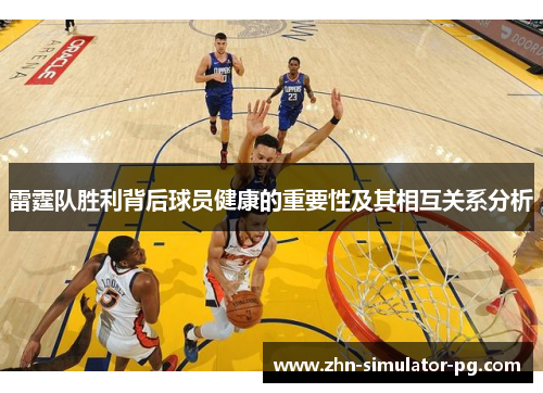 雷霆队胜利背后球员健康的重要性及其相互关系分析