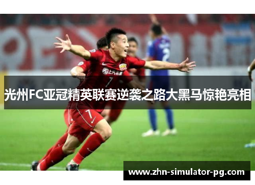 光州FC亚冠精英联赛逆袭之路大黑马惊艳亮相